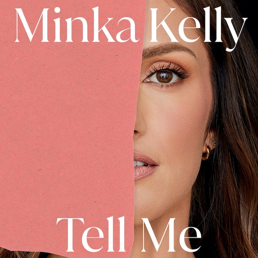 "Tell Me Everything," by Minka Kelly.